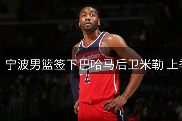宁波男篮签下巴哈马后卫米勒 上季G联赛场均9.1分
