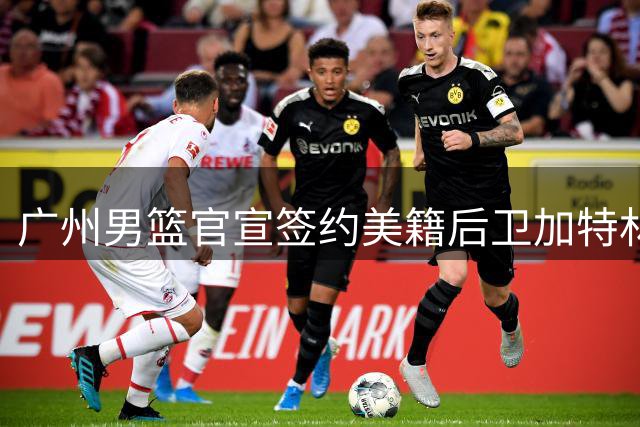 广州男篮官宣签约美籍后卫加特林 新赛季三外援名单敲定